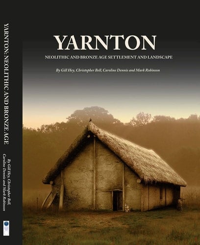 Yarnton Neolithic and Bronze Age Settlement and Landscape : Results of Excavations 1990-98