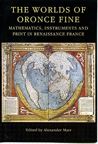 The Worlds of Oronce Fine Mathematics, Instruments, and Print in Renaissance France