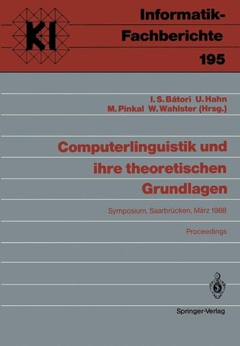 Computerlinguistik und ihre theoretischen Grundlagen: Symposium, Saarbrücken, 9.–11. März 1988 Proceedings (Informatik-Fachberichte, 195) (German and English Edition)