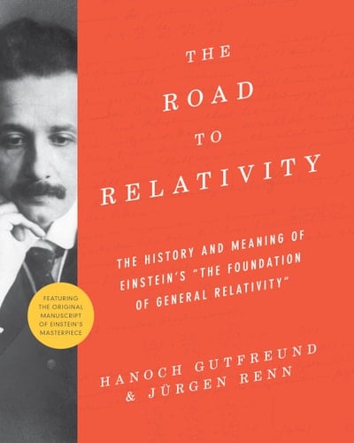 The Road to Relativity The History and Meaning of Einstein's "The Foundation of General Relativity" Featuring the Original Manuscript of Einstein's Masterpiece