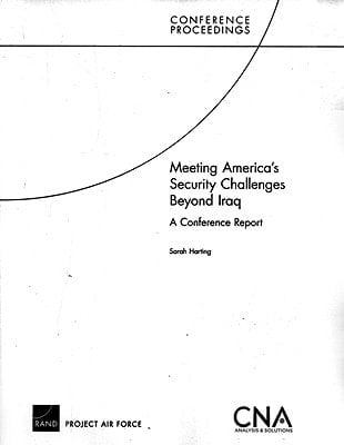 Meeting America's Security Challenges Beyond Iraq: A Conference Report: A Conference Report (Conference Proceedings)