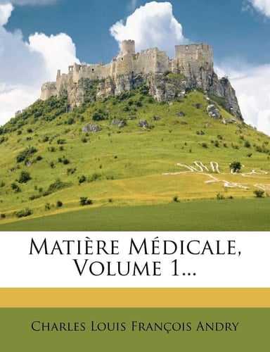 Matière Médicale, Volume 1... (French Edition)
