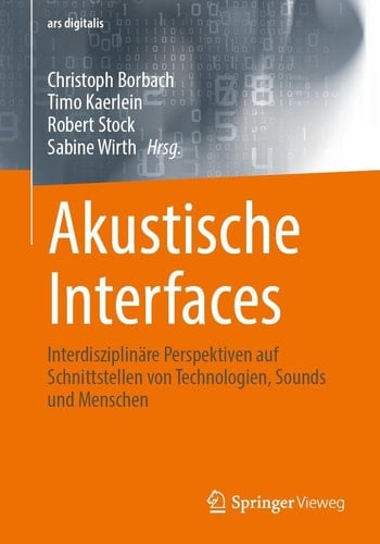Akustische Interfaces Interdisziplinäre Perspektiven Auf Schnittstellen Von Technologien, Sounds und Menschen