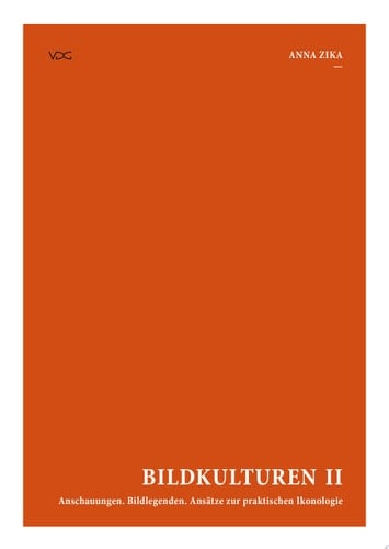 Bildkulturen II Anschauungen. Bildlegenden - Ansätze zur praktischen Ikonologie