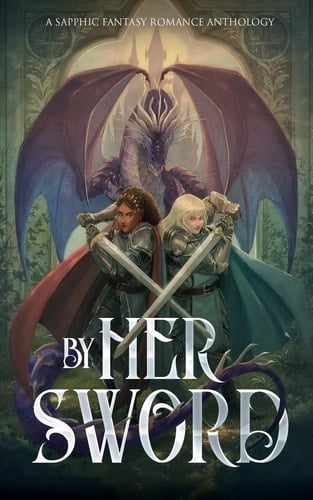 By Her Sword A Sapphic Fantasy Romance Anthology