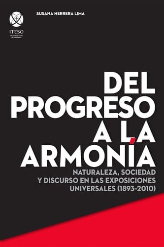 Del progreso a la armonía Naturaleza, sociedad y discurso en las exposiciones universales (1893–2010)