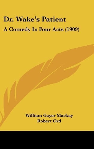 Dr. Wake's Patient A Comedy in Four Acts (1909)