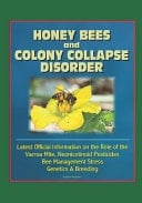 Honey Bees and Colony Collapse Disorder (CCD) Latest Official Information on the Role of the Varroa Mite, Neonicotinoid Pesticides, Bee Management Stress, Genetics & Breeding