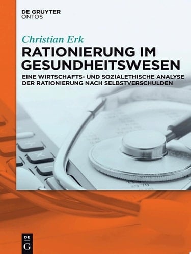 Rationierung im Gesundheitswesen Eine wirtschafts- und sozialethische Analyse der Rationierung nach Selbstverschulden