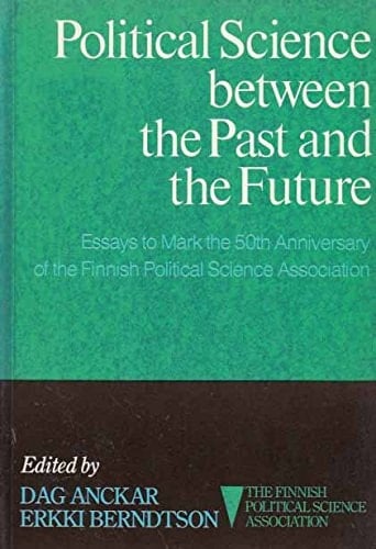 Political Science Between the Past and the Future Essays to Mark the 50th Anniversary of the Finnish Political Association