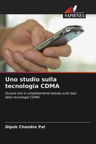 Uno studio sulla tecnologia CDMA: Questa tesi è completamente basata sulle basi delle tecnologie CDMA (Italian Edition)