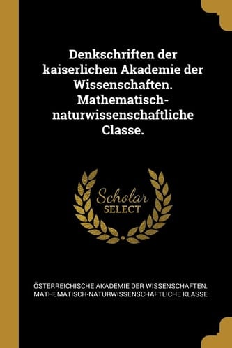 Denkschriften der kaiserlichen Akademie der Wissenschaften. Mathematisch-naturwissenschaftliche Classe.