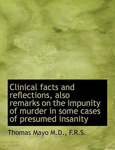 Clinical Facts and Reflections, Also Remarks on the Impunity of Murder in Some Cases of Presumed Ins