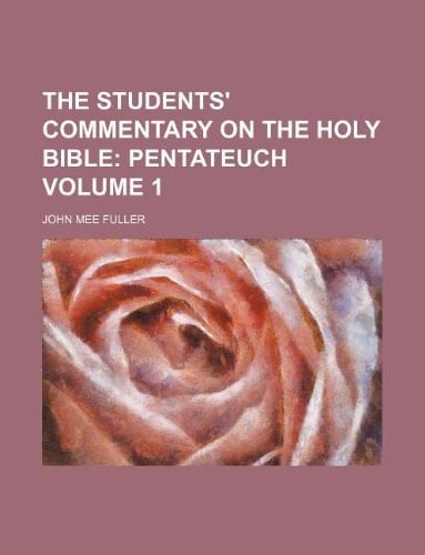 The Students' commentary on the Holy Bible Volume 1; Pentateuch