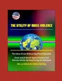 The Utility of Mass Violence The Value of Use Without Significant Restraint, Great Jewish Revolt Against Romans and Warsaw Ghetto Uprising During the Holocaust, War as Vehicle for Nation Building