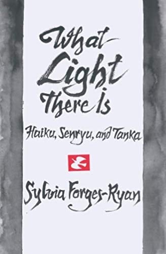 What Light There is Haiku, Senryu, and Tanka