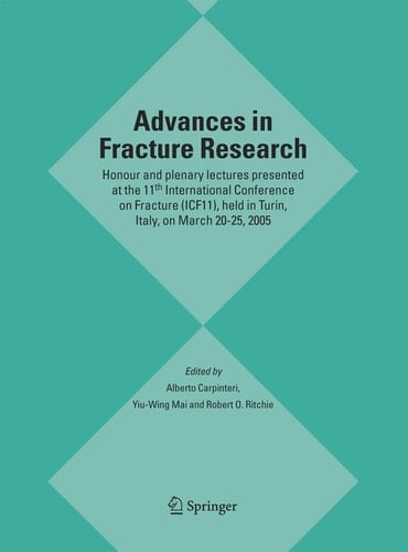 Advances in Fracture Research Honour and plenary lectures presented at the 11th International Conference on Fracture (ICF11), held in Turin, Italy, on March 20-25, 2005