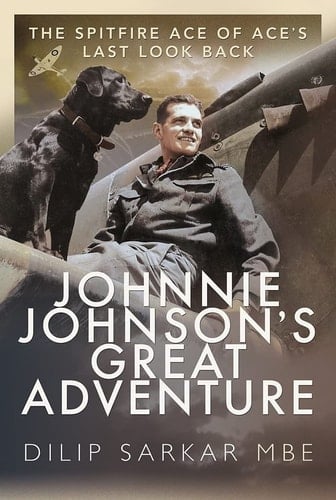 Johnnie Johnson's Great Adventure The Spitfire Ace of Ace's Last Look Back