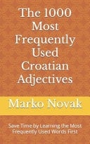 The 1000 Most Frequently Used Croatian Adjectives - Save Time by Learning the Most Frequently Used Words First