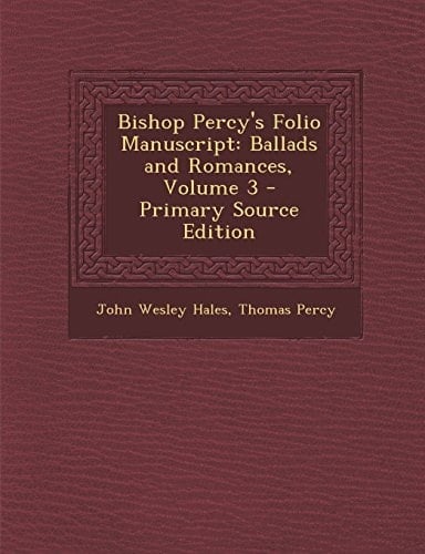 Bishop Percy's Folio Manuscript Ballads and Romances, Volume 3 - Primary Source Edition