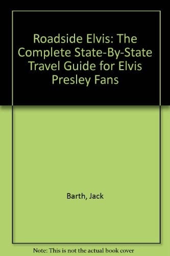 Roadside Elvis The Complete State-by-State Travel Guide for Elvis Presley Fans