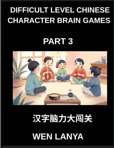 Difficult Level Chinese Character Brain Games (Part 3)- Engaging Puzzles for Kids and Adults Offering Multiple Choice Questions and Solutions for Rapid Chinese Character Learning Across HSK All Levels