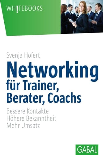Networking für Trainer, Berater, Coachs Bessere Kontakte. Höhere Bekanntheit. Mehr Umsatz