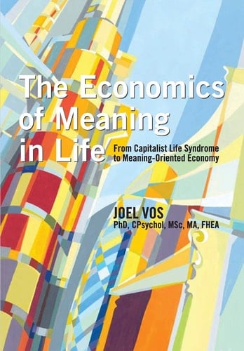 The Economics of Meaning in Life From Capitalist Life Syndrome to Meaning-Oriented Economy