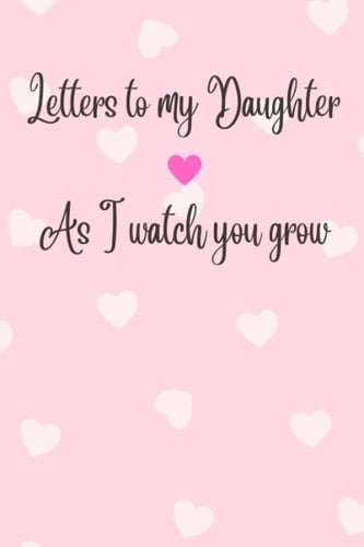 Letters To My Daughter: Notebook For Good Advices & Words Of Wisdom for your daughter , A Keepsake Notebook And Diary (daughter & mother journal)
