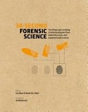 30-Second Forensic Science 50 key topics revealing criminal investigation from behind the scenes, each explained in half a minute