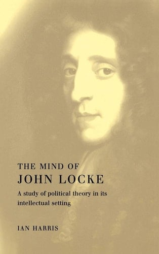 The Mind of John Locke A Study of Political Theory in its Intellectual Setting