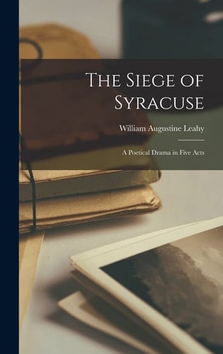 The Siege of Syracuse A Poetical Drama in Five Acts