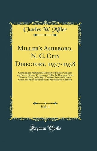 Miller's Asheboro, N. C. City Directory, 1937-1938, Vol. 1 Containing an Alphabetical Directory of Business Concerns and Private Citizens, Occupants of Office Buildings and Other Business Places, Including a Complete Street and Avenue Guide, and Much INF