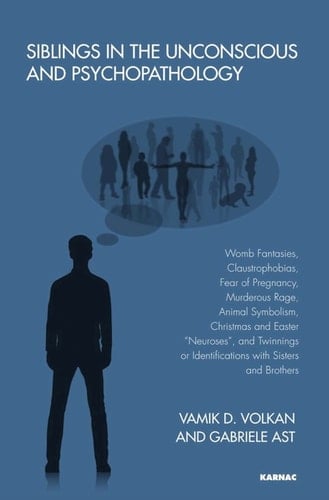 Siblings in the Unconscious and Psychopathology: Womb Fantasies, Claustrophobias, Fear of Pregnancy, Murderous Rage, Animal Symbolism, Christmas and Easter Neuroses , and Twinnings or Identifications with Sisters and Brothers