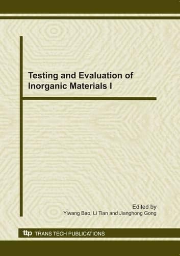 Testing and Evaluation of Inorganic Materials I Selected, Peer Reviewed Papers from the First Annual Meeting on Testing and Evaluation of Inorganic Materials, Nanchang, China, April 28-30, 2010