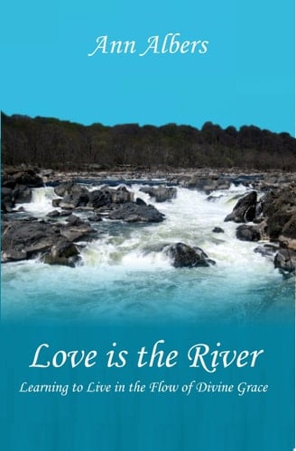 Love Is the River: Learning to Live in the Flow of Divine Grace