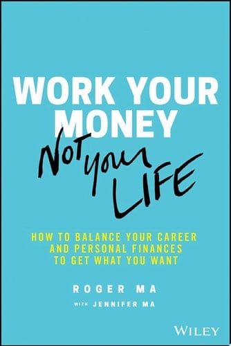 Work Your Money, Not Your Life How to Balance Your Career and Personal Finances to Get What You Want