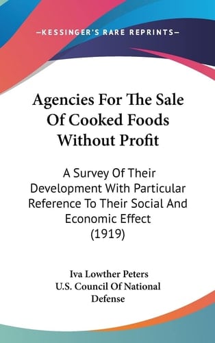 Agencies For The Sale Of Cooked Foods Without Profit: A Survey Of Their Development With Particular Reference To Their Social And Economic Effect (1919)
