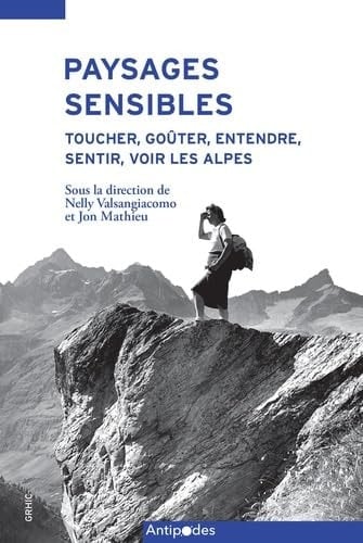 Paysages sensibles Toucher, goûter, entendre, sentir, voir les Alpes