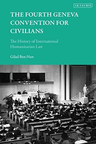 The Fourth Geneva Convention for Civilians The History of International Humanitarian Law