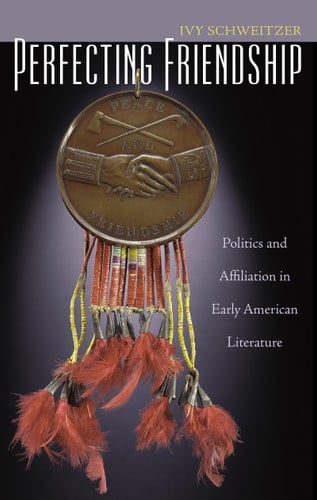 Perfecting Friendship: Politics and Affiliation in Early American Literature