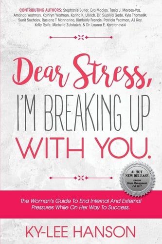 Dear Stress, I'm Breaking Up With You The Woman's Guide To End Internal And External Pressures While On Her Way To Success.