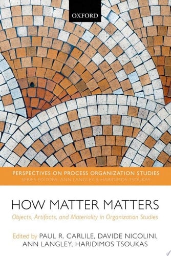 How Matter Matters: Objects, Artifacts, and Materiality in Organization Studies (Perspectives on Process Organization Studies)