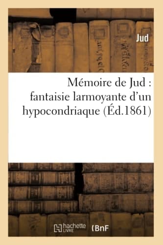 Mémoire de Jud: Fantaisie Larmoyante d'Un Hypocondriaque (Éd.1861)