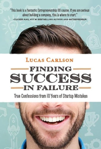 Finding Success in Failure True Confessions From 10 Years of Startup Mistakes