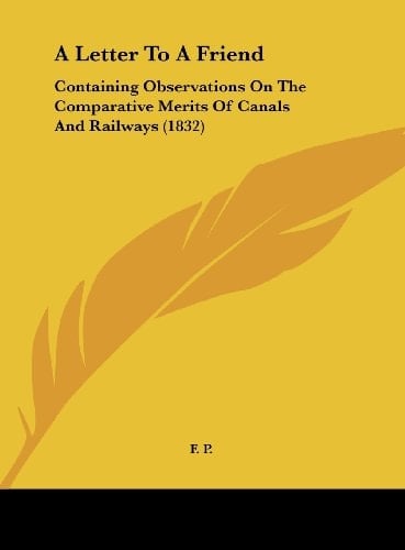 A Letter to a Friend: Containing Observations on the Comparative Merits of Canals and Railways (1832)