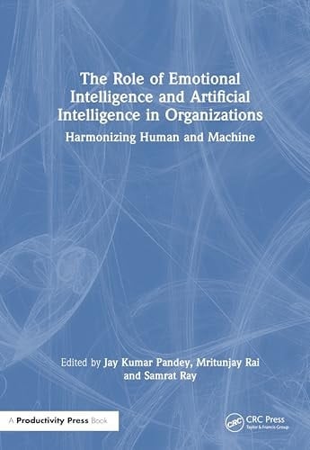 The Role of Emotional Intelligence and Artificial Intelligence in Organizations Harmonizing Human and Machine