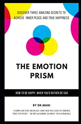 The Emotion Prism How to Be Happy, When You'd Rather Be Sad