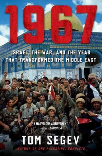 1967 Israel, the War, and the Year that Transformed the Middle East