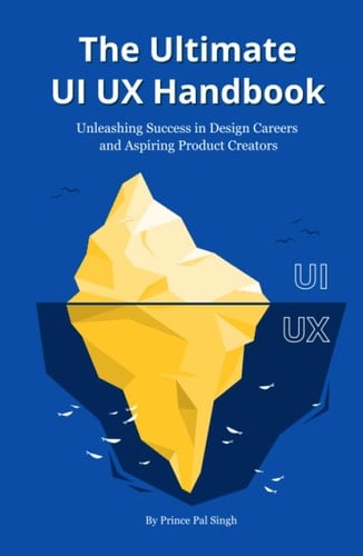 The Ultimate UI UX Handbook: Unleashing success in Design Career and Aspiring Product Creators